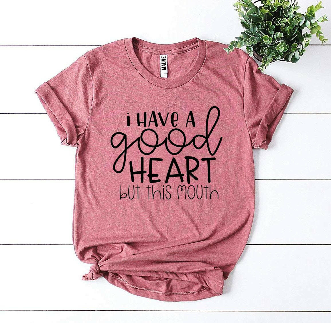 I Have a Good Heart But This Mouth T-shirt.