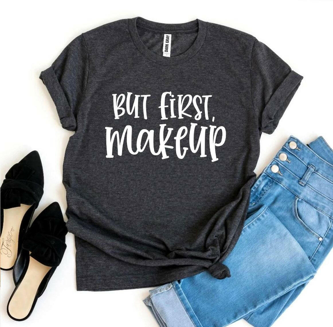 But First Makeup T-shirt.