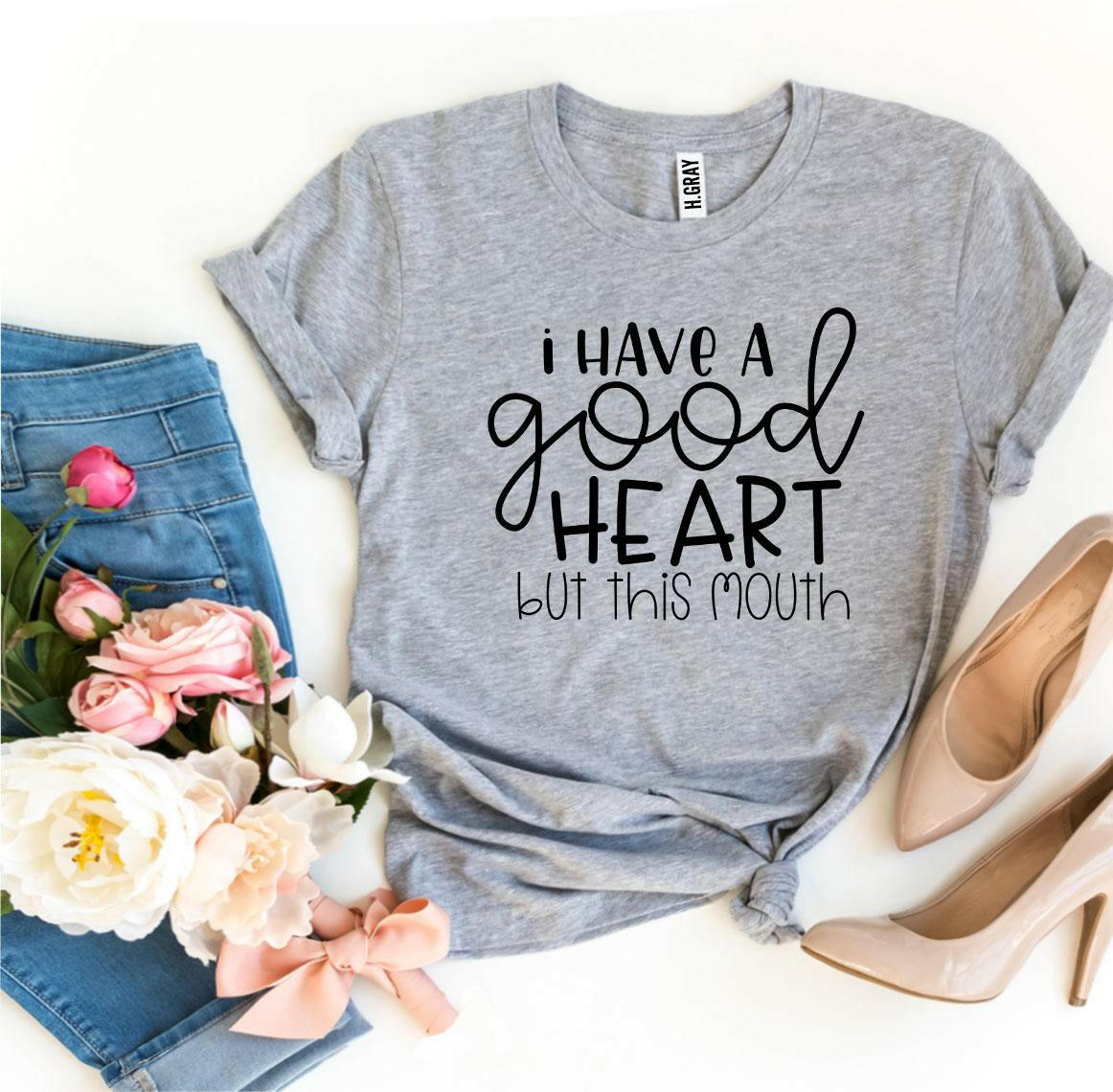 I Have a Good Heart But This Mouth T-shirt.