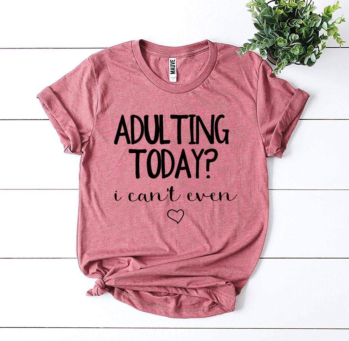 Adulting Today? I Can’t Even T-shirt