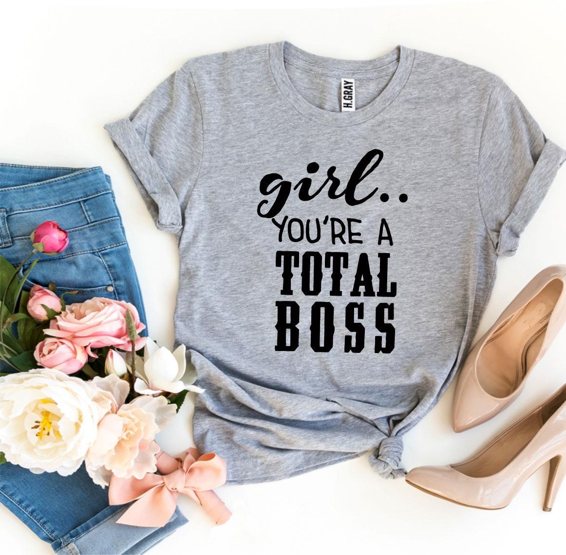 Girl You’Re a Total Boss T-shirt