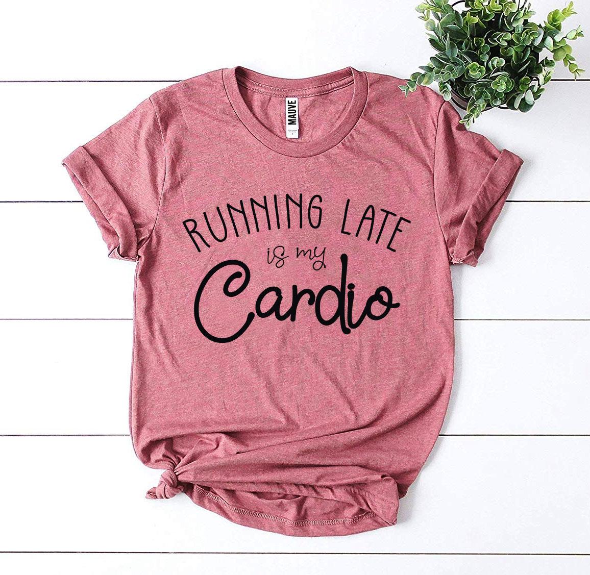 Running Late Is My Cardio T-shirt