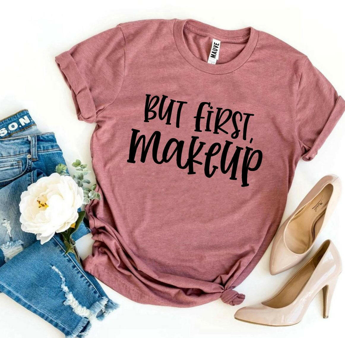 But First Makeup T-shirt.