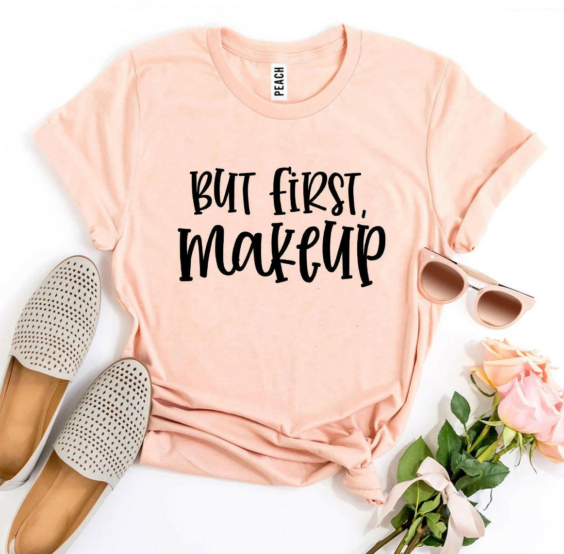 But First Makeup T-shirt.