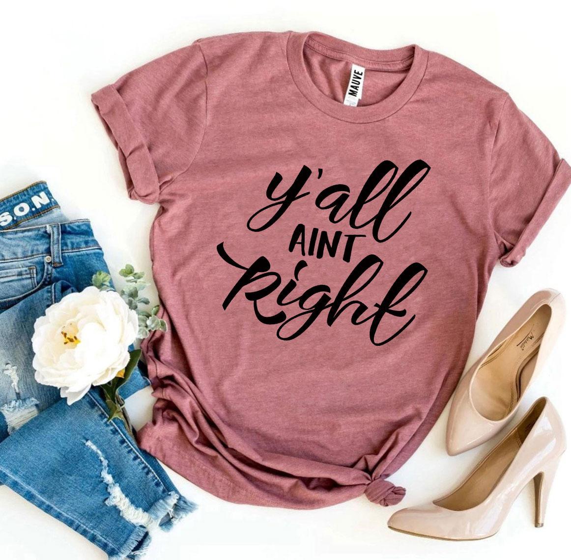 Y’all Aint Right T-shirt