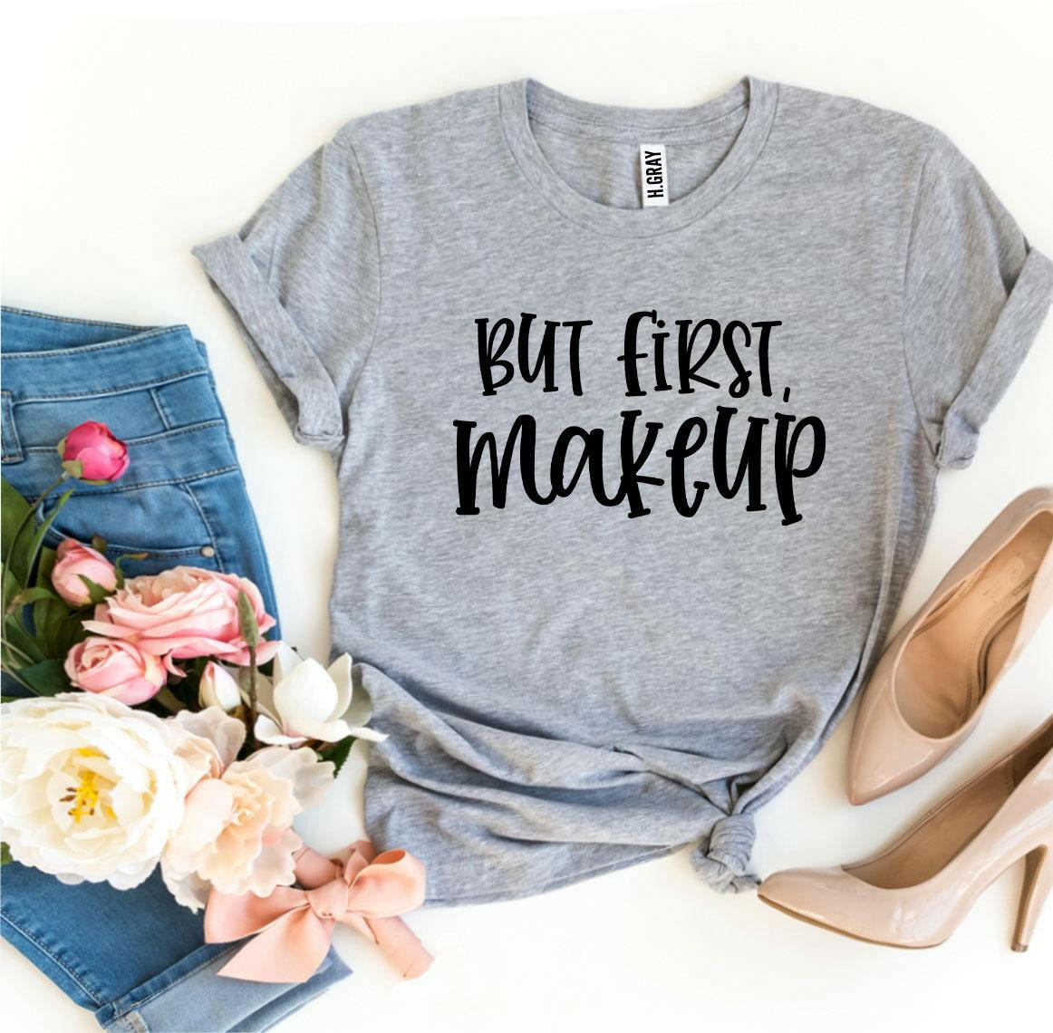 But First Makeup T-shirt.