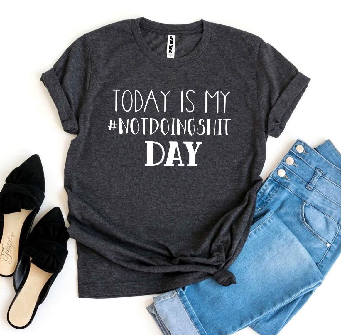 Today Is My #Notdoingshit Day T-shirt