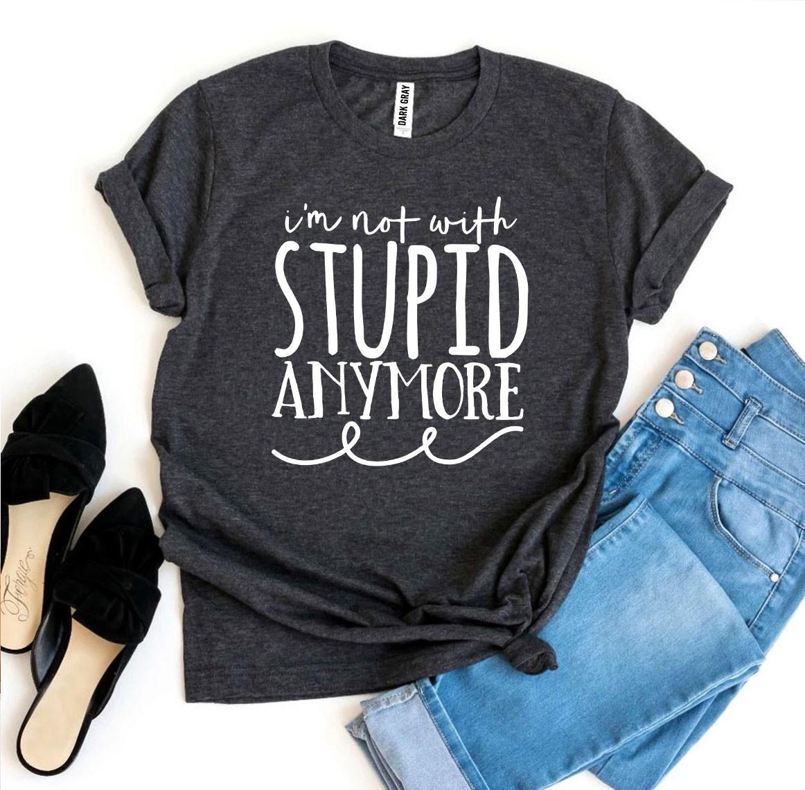 I’m Not With Stupid Anymore T-shirt